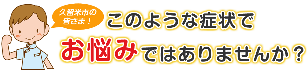 こんな症状でお悩みではありませんか